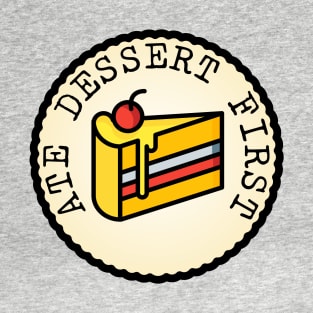 Ate Dessert First (Adulting Merit Badge) T-Shirt